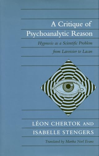 A Critique of Psychoanalytic Reason: Hypnosis as a Scientific Problem from Lavoisier to Lacan (9780804719506) by Chertok, LÃ©on