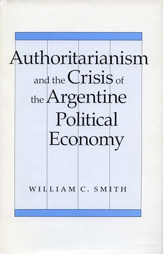 Stock image for Authoritarianism and the Crisis of the Argentine Political Economy for sale by TotalitarianMedia