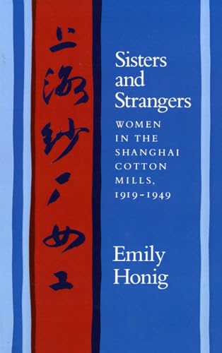 Sisters and Strangers: Women in the Shanghai Cotton Mills, 1919-1949 (9780804720120) by Honig, Emily