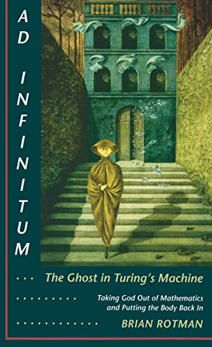 Beispielbild fr Ad Infinitum. The Ghost in Turing's Machine: Taking God Out of Mathematics and Putting the Body Back In. An Essay in Corporeal Semiotics zum Verkauf von WorldofBooks