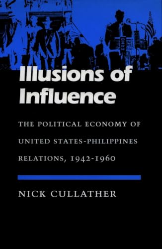 Illusions of Influence: The Political Economy of United States-Philippines Relations, 1942-1960 (Modern America) (9780804722803) by Cullather, Nick