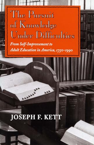 The Pursuit of Knowledge Under Difficulties: From Self-Improvement to Adult Education in America, 1750-1990 (9780804722971) by Kett, Joseph F.