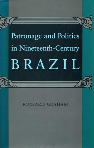 Patronage and Politics in Nineteenth-Century Brazil