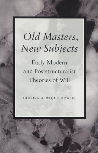 Old Masters, New Subjects: Early Modern and Poststructuralist Theories of Will