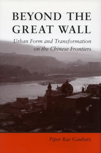 Beyond the Great Wall: Urban Form and Transformation on the Chinese Frontiers