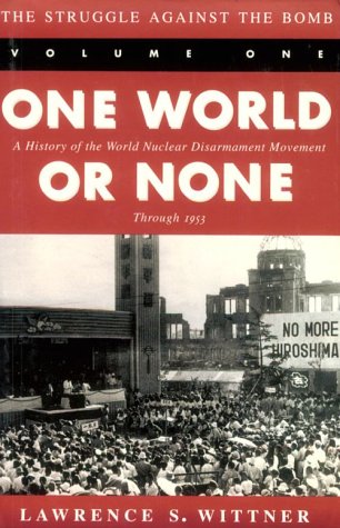 Beispielbild fr The Struggle Against the Bomb: One World or None: A History of the World Nuclear Disarmament Movement Through 1953 (Stanford Nuclear Age Series) zum Verkauf von Half Price Books Inc.