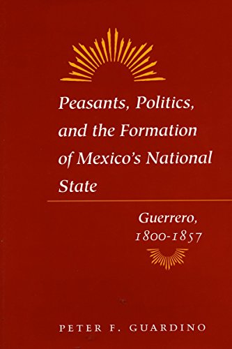 Beispielbild fr Peasants, Politics, and the Formation of Mexico's National State: Guerrero, 1800-1857 zum Verkauf von harvardyard