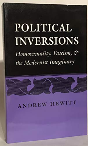 Political Inversions: Homosexuality, Fascism, & the Modernist Imaginary (9780804726412) by Hewitt, Andrew