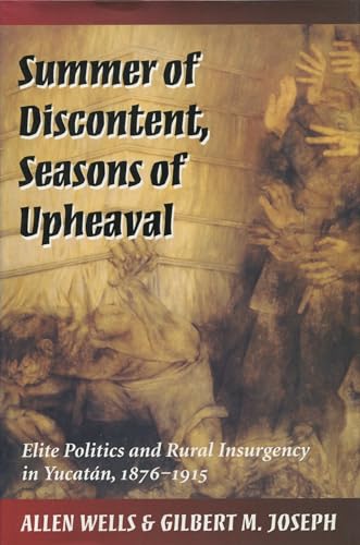 9780804726566: Summer of Discontent, Seasons of Upheaval: Elite Politics and Rural Insurgency in Yucatn, 1876-1915: Elite Politics and Rural Insurgence in Yucatan, 1876-1915