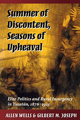 Stock image for Summer of Discontent, Seasons of Upheaval : Elite Politics and Rural Insurgency in Yucatn, 1876-1915 for sale by Better World Books
