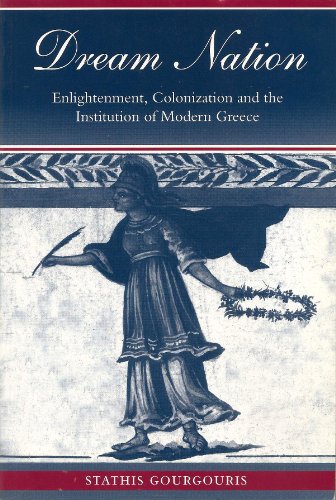 Stock image for Dream Nation : Enlightenment, Colonization, and the Institution of Modern Greece for sale by Karen Wickliff - Books