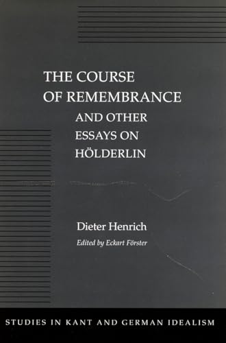 The Course of Remembrance and Other Essays on HÃ¶lderlin (Studies in Kant and German Idealism) (9780804727396) by Henrich, Dieter