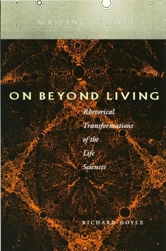 On Beyond Living: Rhetorical Transformations of the Life Sciences (Writing Science) (9780804727655) by Doyle, Richard