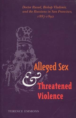 Stock image for Alleged Sex and Threatened Violence: Doctor Russel, Bishop Vladimir, and the Russians in San Francisco, 1887-1892 for sale by Green Street Books