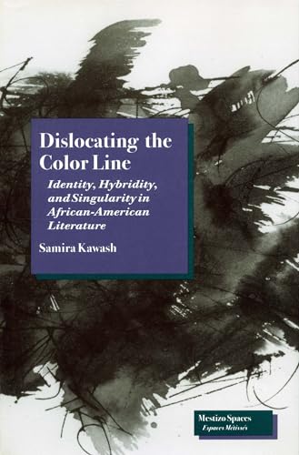 Stock image for Dislocating the Color Line: Identity, Hybridity, and Singularity in African-American Narrative (Mestizo Spaces / Espaces Mtisss) for sale by Colewood Books
