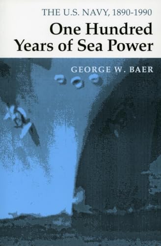 One Hundred Years of Sea Power: The U. S. Navy, 1890-1990 - Baer, George W.