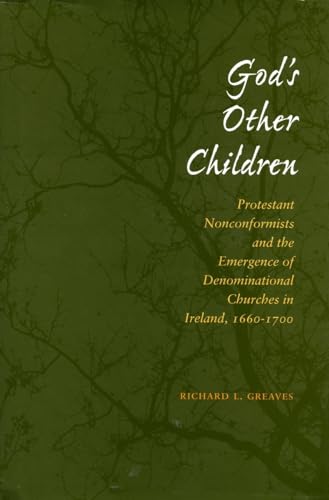 Godâ€™s Other Children: Protestant Nonconformists and the Emergence of Denominational Churches in Ireland, 1660-1700 (9780804728218) by Greaves, Richard L.