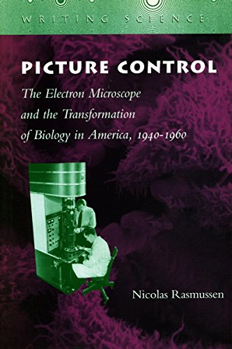 Picture Control: The Electron Microscope and the Transformation of Biology in America, 1940-1960 ...