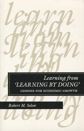 Learning from 'Learning by Doing': Lessons for Economic Growth (Kenneth J Arrow Lectures) (9780804728416) by Solow, Robert