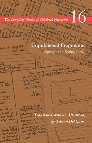 Imagen de archivo de Unpublished Fragments (Spring 1885 "Spring 1886): Volume 16 (The Complete Works of Friedrich Nietzsche) a la venta por Midtown Scholar Bookstore