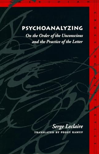 Psychoanalyzing: On the Order of the Unconscious and the Practice of the Letter (Meridian: Crossing Aesthetics) (9780804729109) by Leclaire, Serge