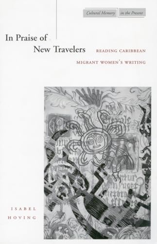 9780804729482: In Praise of New Travelers: Reading Caribbean Migrant Women’s Writing (Cultural Memory in the Present)