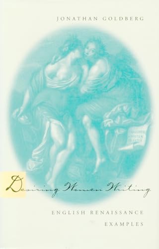 Desiring Women Writing: English Renaissance Examples (9780804729833) by Goldberg, Jonathan