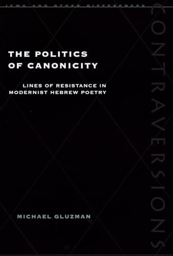 The Politics of Canonicity: Lines of Resistance in Modernist Hebrew Poetry (Contraversions: Jews and Other Differences) (9780804729840) by Gluzman, Michael