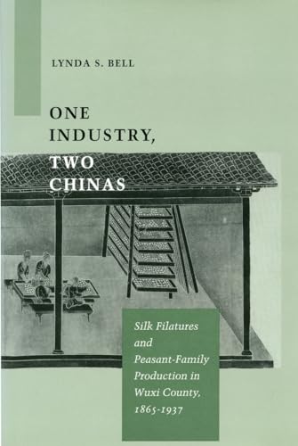 One Industry, Two Chinas: Silk Filatures and Peasant-Family Production in Wuxi County, 1865-1937 (9780804729987) by Bell, Lynda S.