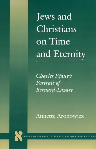 

Jews and Christians on Time and Eternity: Charles PÃ guyâs Portrait of Bernard-Lazare (Stanford Studies in Jewish History and Culture)