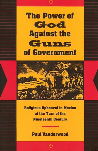 Stock image for The Power of God Against the Guns of Government: Religious Upheaval in Mexico at the Turn of the Nineteenth Century for sale by Books From California