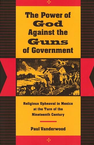 Beispielbild fr The Power of God Against the Guns of Government: Religious Upheaval in Mexico at the Turn of the Nineteenth Century zum Verkauf von SecondSale