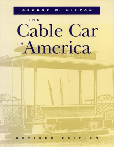 9780804730525: The Cable Car in America: A New Treatise upon Cable or Rope Traction As Applied to the Working of Street and Other Railways