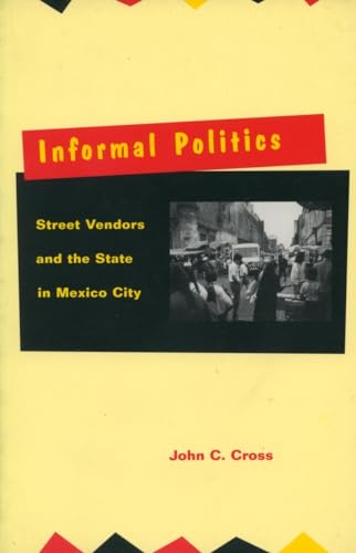 Beispielbild fr Informal Politics : Street Vendors and the State in Mexico City zum Verkauf von Better World Books