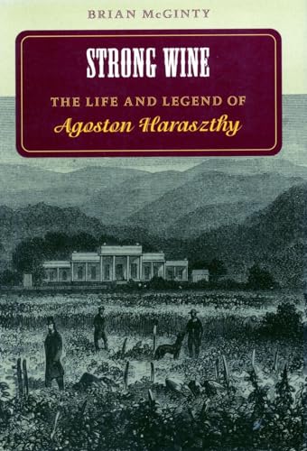 9780804731461: Strong Wine: The Life and Legend of Agoston Haraszthy