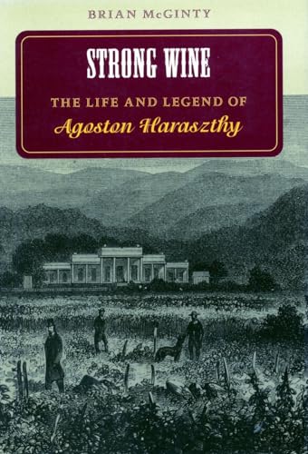 Stock image for Strong Wine : The Life and Legend of Agoston Haraszthy for sale by siop lyfrau'r hen bost