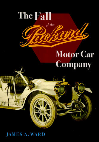 The Fall of the Packard. Motor Car Company. - Ward, James A.