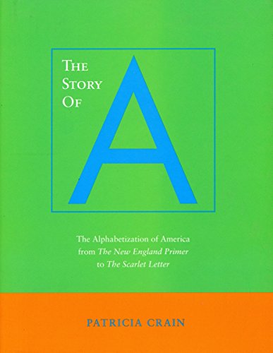 Beispielbild fr The Story of A: The Alphabetization of America from The New England Primer to The Scarlet Letter zum Verkauf von HPB-Red