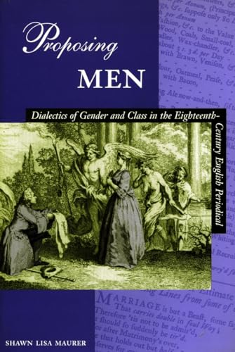 Beispielbild fr Proposing Men: Dialectics of Gender and Class in the Eighteenth-Century English Periodical zum Verkauf von BooksRun