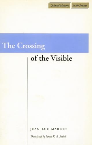 The Crossing of the Visible (Cultural Memory in the Present) (9780804733922) by Marion, Jean-Luc