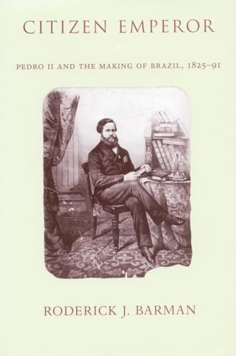 Citizen Emperor: Pedro II and the Making of Brazil, 1825-1891 (Hardback) - Roderick J. Barman