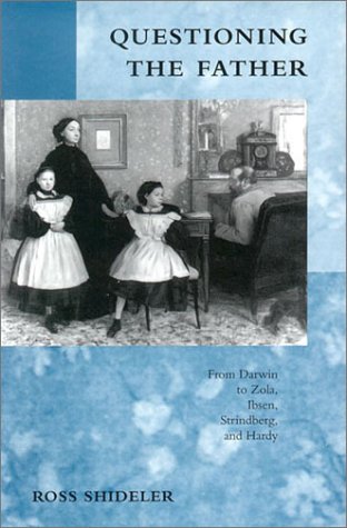 Questioning the Father: From Darwin to Zola, Ibsen, Strindberg, and Hardy (9780804735605) by Shideler, Ross