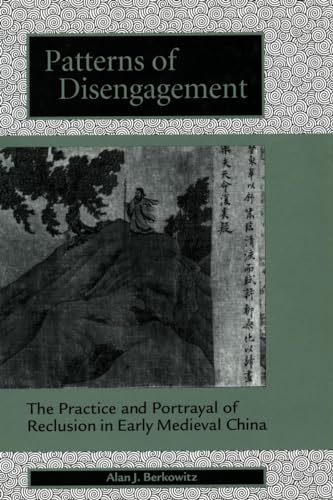 Patterns of Disengagement: The Practice and Portrayal of Reclusion in Early Medieval China (9780804736039) by Berkowitz, Alan J.