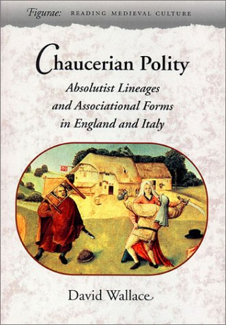 Chaucerian Polity: Absolutist Lineages and Associational Forms in England and Italy (9780804736619) by Wallace, David