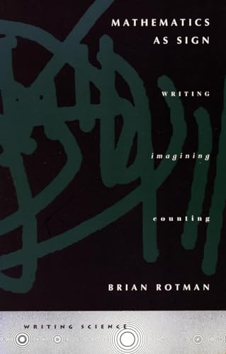 Mathematics as Sign: Writing, Imagining, Counting (Writing Science) (9780804736848) by Rotman, Brian