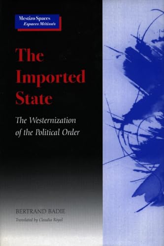 Beispielbild fr The Imported State: The Westernization of the Political Order (Mestizo Spaces / Espaces M tiss s) zum Verkauf von HPB-Red