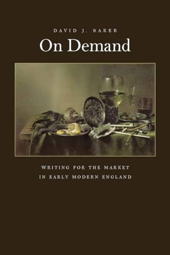 On Demand: Writing for the Market in Early Modern England (9780804738569) by Baker, David J.