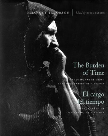 The Burden of Time: Photographs from the Highlands of Chiapas - El Cargo Del Tiempo: Fotografias ...