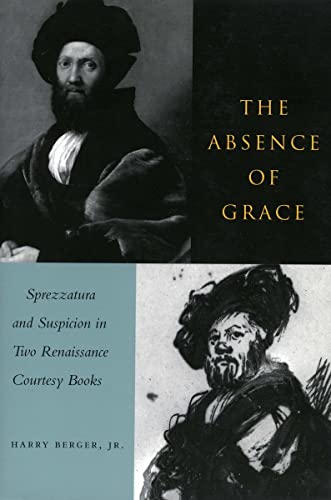 9780804739054: The Absence of Grace: Sprezzatura and Suspicion in Two Renaissance Courtesy Books