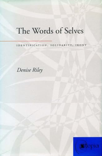 The Words of Selves: Identification, Solidarity, Irony (Atopia: Philosophy, Political Theory, Aesthetics) (9780804739115) by Riley, Denise